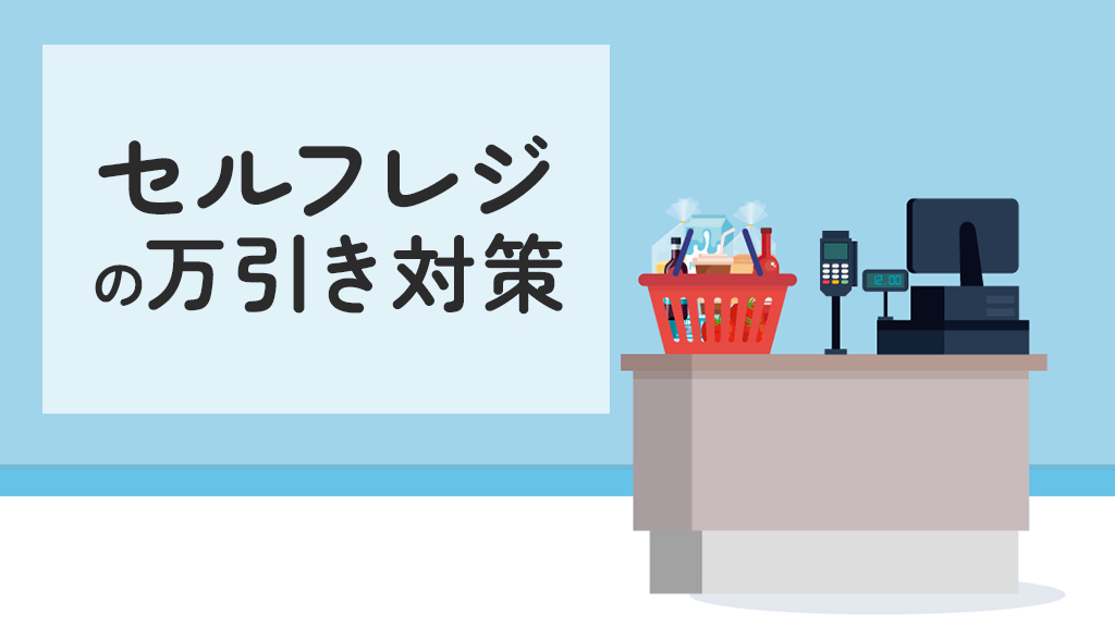 店舗経営者必見！セルフレジの万引き手口と対策