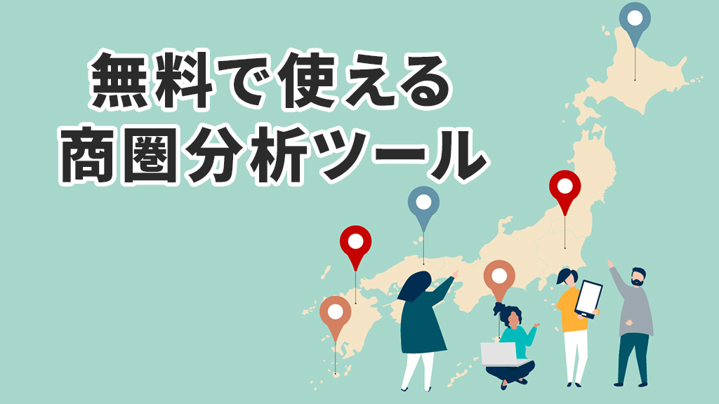 無料の商圏分析ツール3選！タイプ別の選び方も紹介