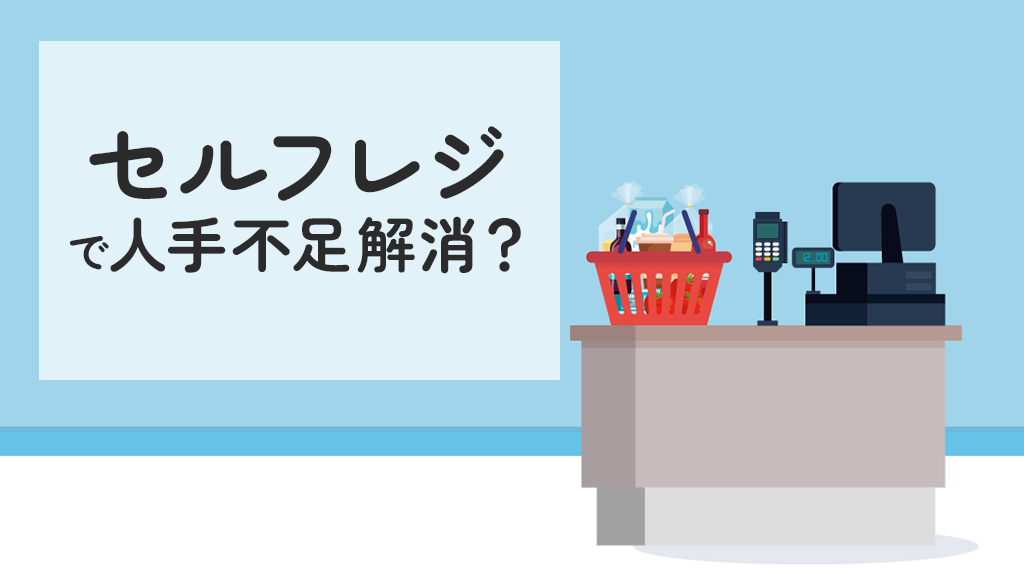 セルフレジは人手不足解消に効果的？人件費削減につながる導入のヒント