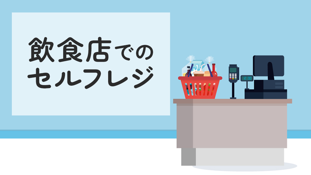 飲食店にセルフレジは導入すべき？メリット・デメリットとおすすめ機種を紹介