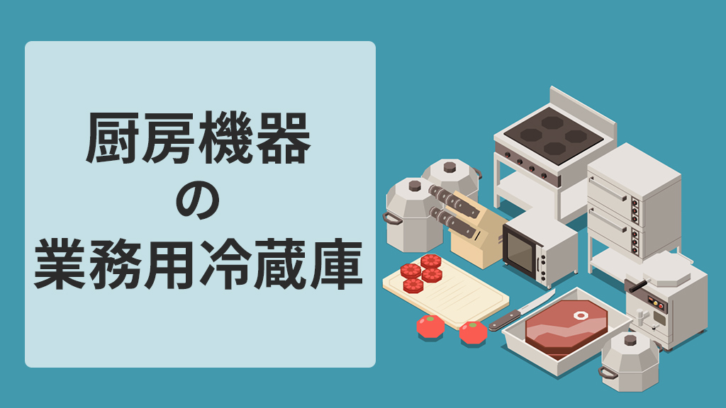 業務用冷蔵庫のおすすめ3選｜種類・新品・中古・選び方も解説