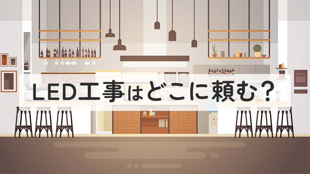 LED工事はどこに頼むのか