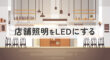店舗の照明をLEDにする