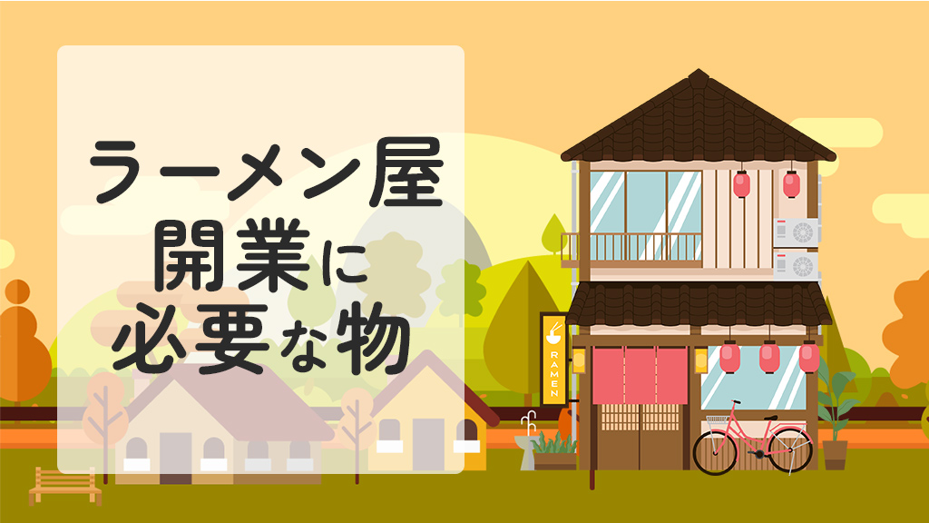 ラーメン屋開業に必要な物