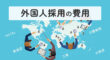 外国人採用の費用
