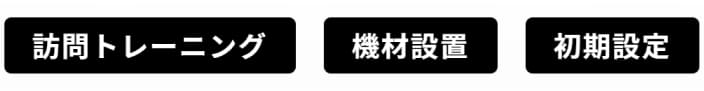 訪問トレーニング、機材設置、初期設定