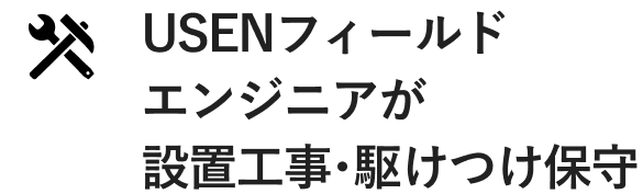 USENフィールドエンジニアが 設置工事・駆けつけ保守