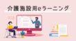介護施設用のeラーニング
