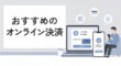 おすすめのオンライン決済サービス